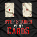 Stop Staring at My Cards – Funny Poker Player Humor Love T-Shirt