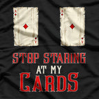 Stop Staring at My Cards – Funny Poker Player Humor Love T-Shirt