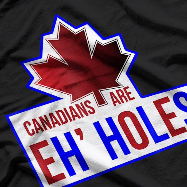 Canadians Are Eh-Holes Funny Canada Maple Leaf Sarcastic T-Shirt