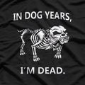 In Dog Years, I'm Dead – Hilarious Aging Joke T-Shirt