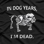 In Dog Years, I'm Dead – Hilarious Aging Joke T-Shirt