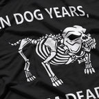 In Dog Years, I'm Dead – Hilarious Aging Joke T-Shirt