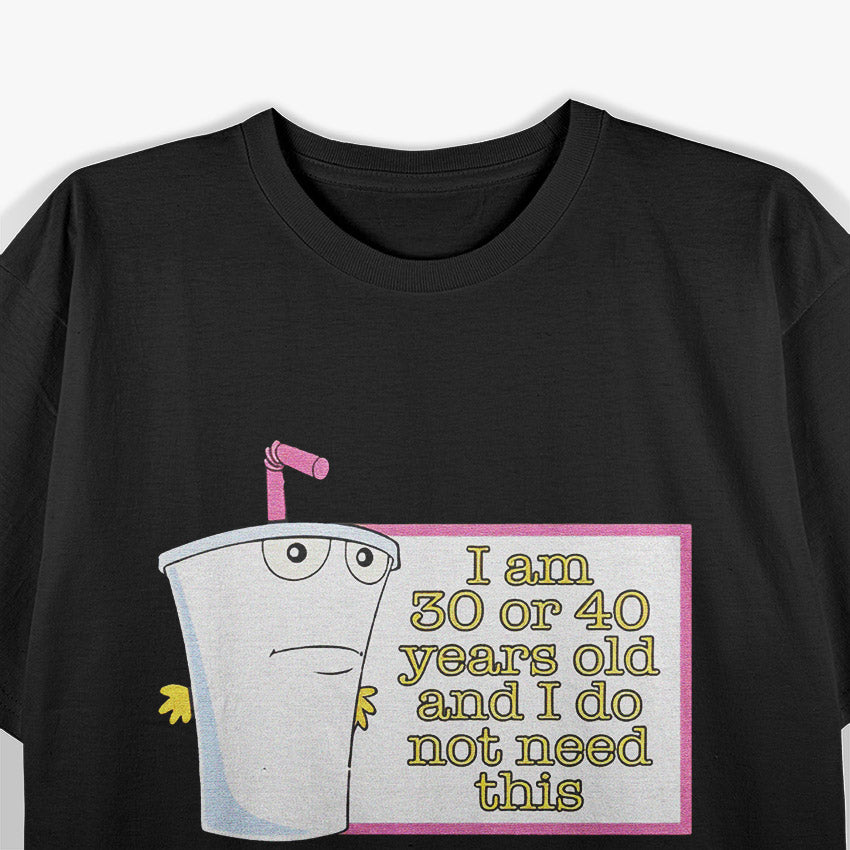 I’m 30 or 40 and I Don’t Need This - Funny Age Joke T-Shirt