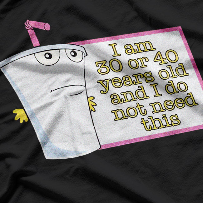 I’m 30 or 40 and I Don’t Need This - Funny Age Joke T-Shirt