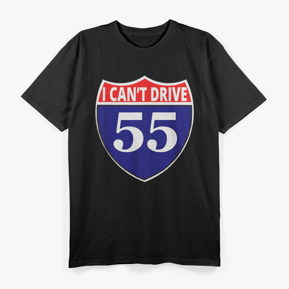 I Can’t Drive 55 T-Shirt