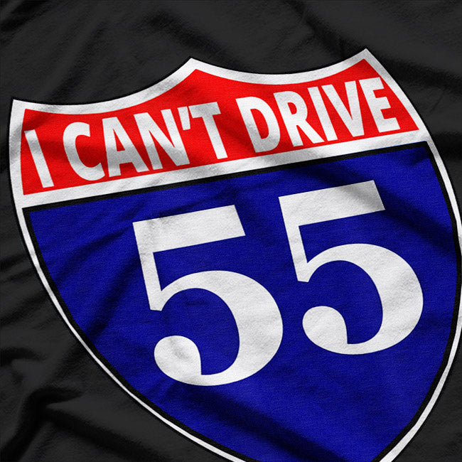 I Can’t Drive 55 T-Shirt
