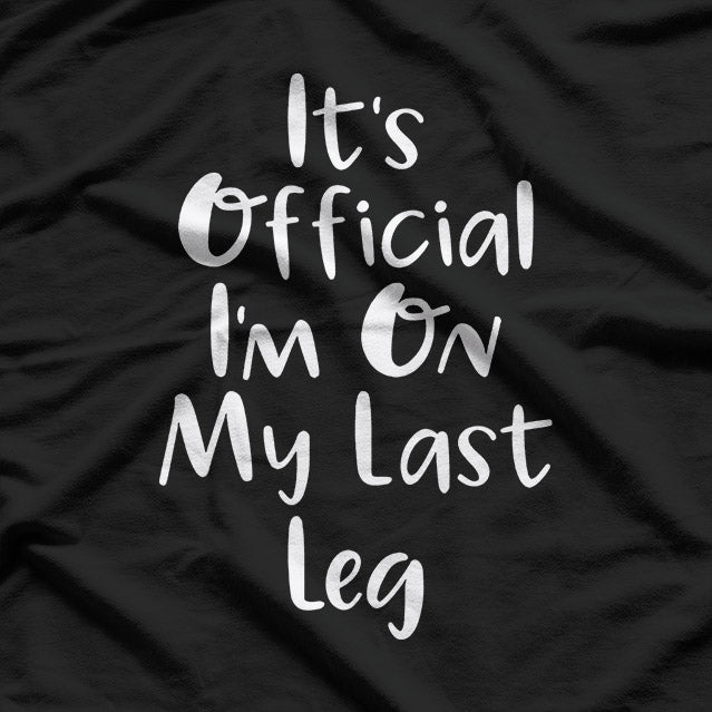 Funny Quote – It’s Official I’m on My Last Leg T-Shirt