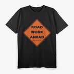 Road Work Ahead – Funny Sarcastic Humor Graphic T-Shirt