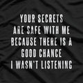 Your Secrets Are Safe With Me – Funny Sarcastic Saying T-Shirt