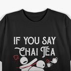 If You Say Chai Tea, Funny Bollywood Love, Desi Meme T-Shirt