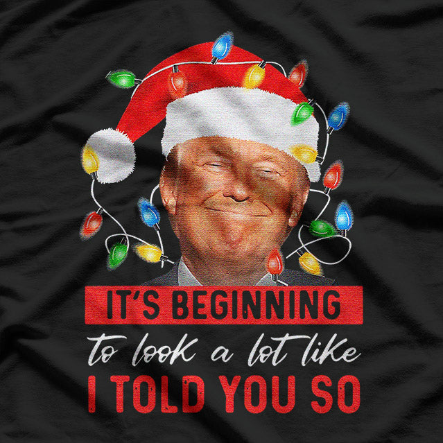 It's Beginning to Look a Lot Like I Told You T-Shirt