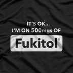 Funny Quote – It’s OK I’m on 500MGs of Fukitol T-Shirt
