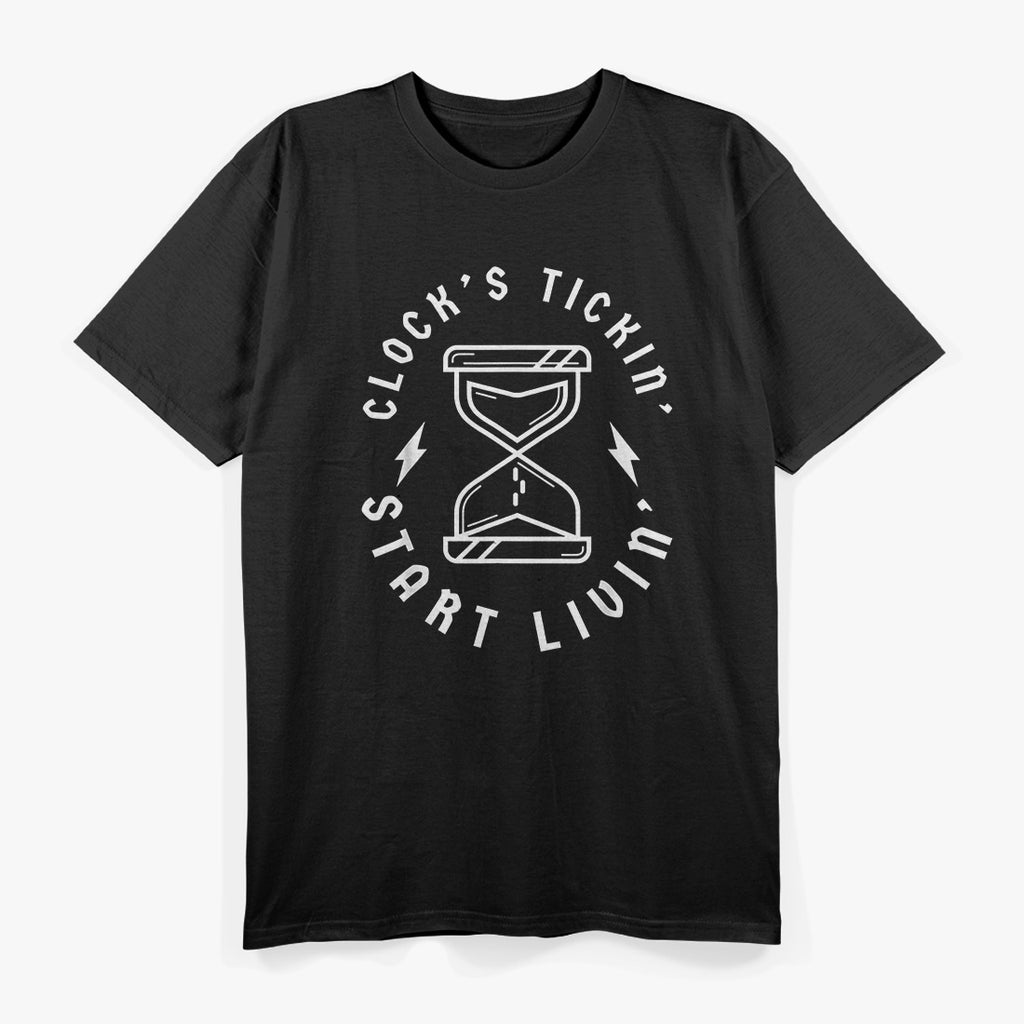 Clock’s Ticking, Start Living - Funny Inspirational Quote T-Shirt