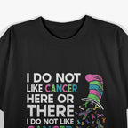 I Do Not Like Cancer - Inspirational Awareness Quote T-Shirt