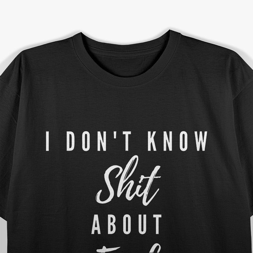 I Don't Know Sh*t About F*ck T-Shirt