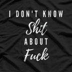 I Don't Know Sh*t About F*ck T-Shirt
