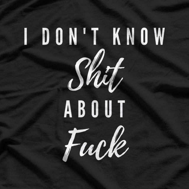 I Don't Know Sh*t About F*ck T-Shirt