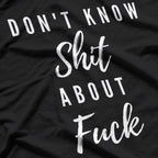 I Don't Know Sh*t About F*ck T-Shirt