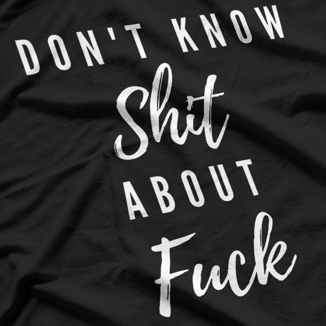 I Don't Know Sh*t About F*ck T-Shirt