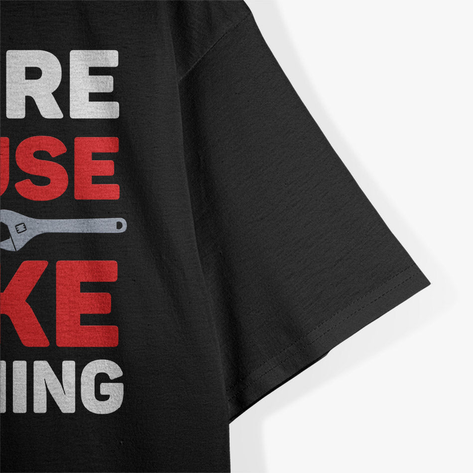 I'm Here Because You Broke Something: Funny Problem Solver T-Shirt