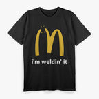 I'm Weldin' It - A Hilarious McD's Parody for Welding Pros T-Shirt