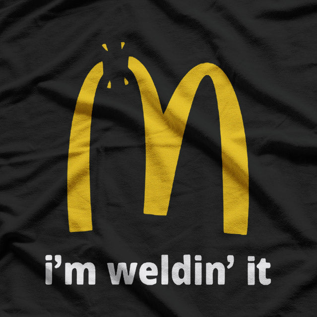 I'm Weldin' It - A Hilarious McD's Parody for Welding Pros T-Shirt