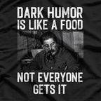 Dark Humor Is Like Food, Not Everyone Gets It - Funny Sarcastic T-Shirt