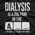 Dialysis Is A Big Pain: Honest Patient T-Shirt