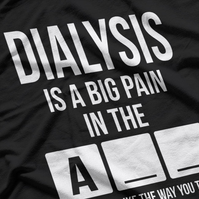 Dialysis Is A Big Pain: Honest Patient T-Shirt