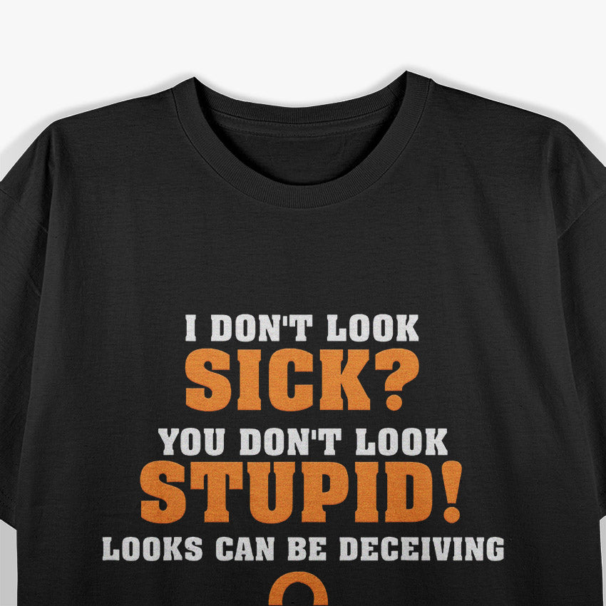 I Don’t Look Sick - MS Awareness Humor Funny Quote T-Shirt