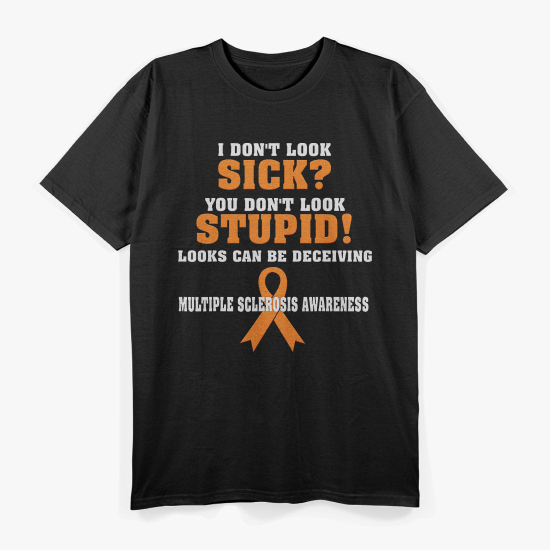 I Don’t Look Sick - MS Awareness Humor Funny Quote T-Shirt