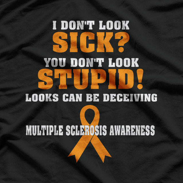 I Don’t Look Sick - MS Awareness Humor Funny Quote T-Shirt