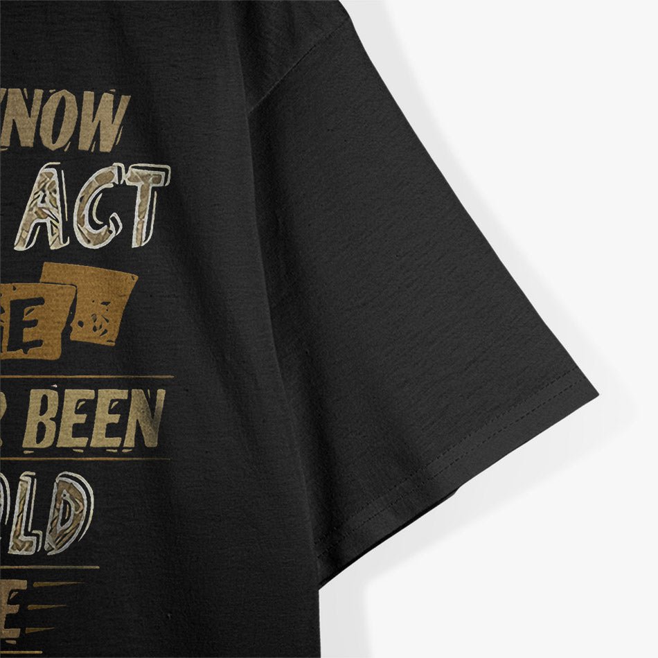 I Don't Know How to Act My Age T-Shirt