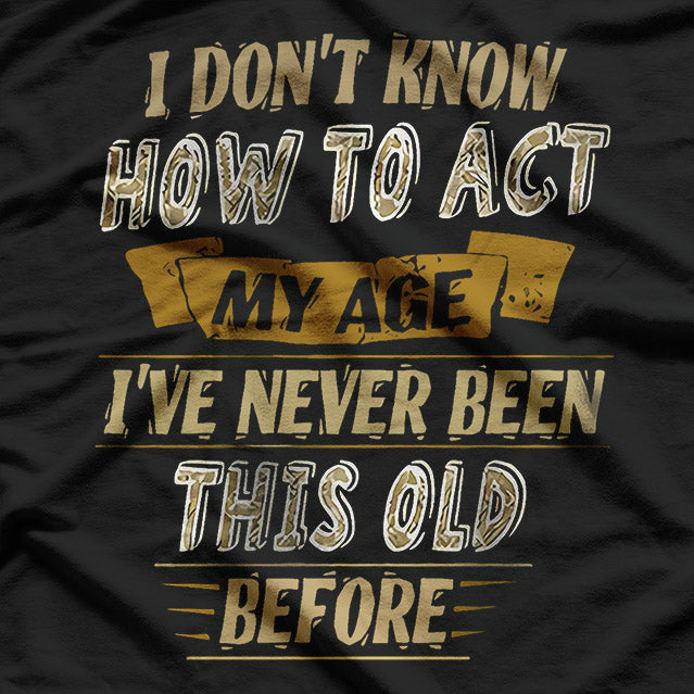 I Don't Know How to Act My Age T-Shirt