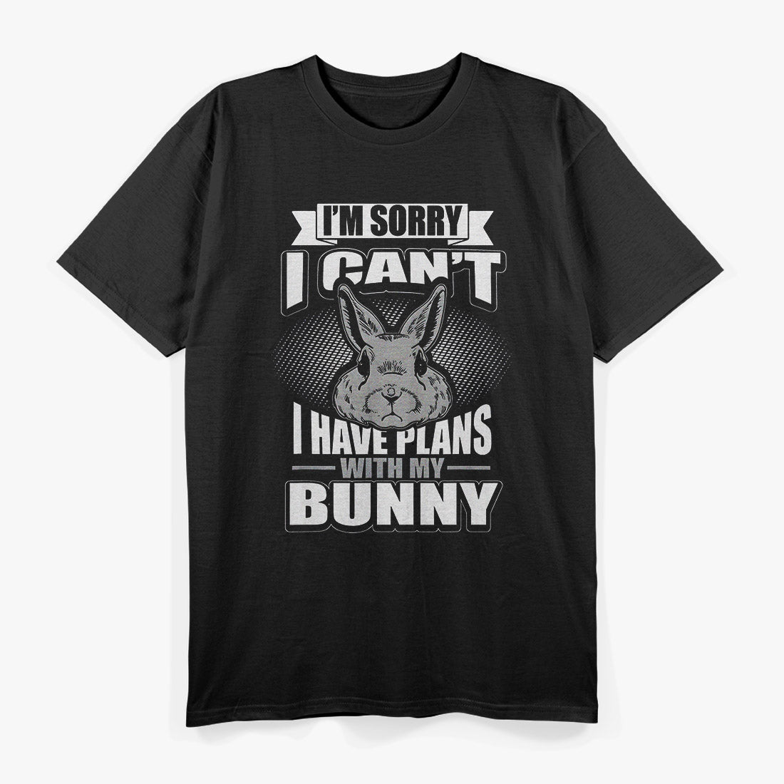 I'm Sorry I Can't, I Have Plans with Bunny T-Shirt