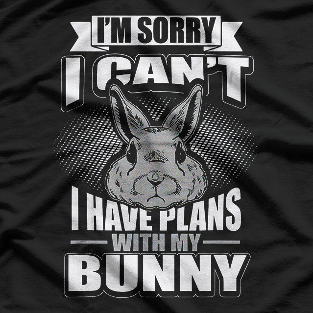 I'm Sorry I Can't, I Have Plans with Bunny T-Shirt