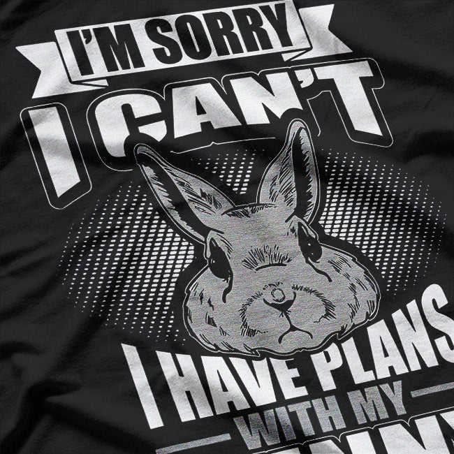 I'm Sorry I Can't, I Have Plans with Bunny T-Shirt