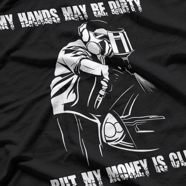 My Hands May Be Dirty But My Money Is Clean Car Painter T-Shirt