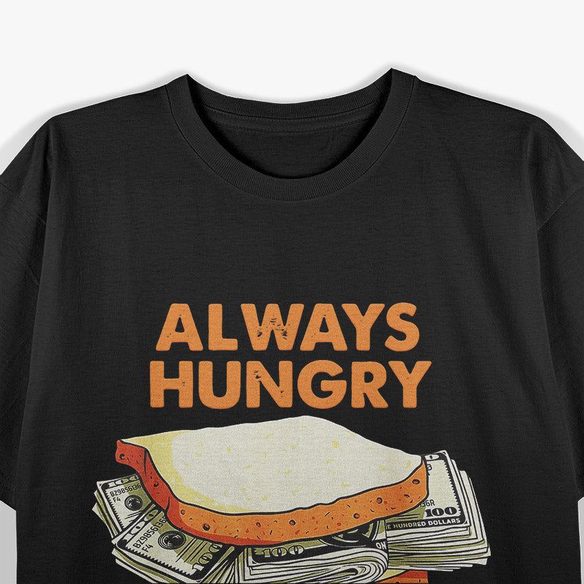 Always Hungry Funny Dollar Bills Humor Design T-Shirt