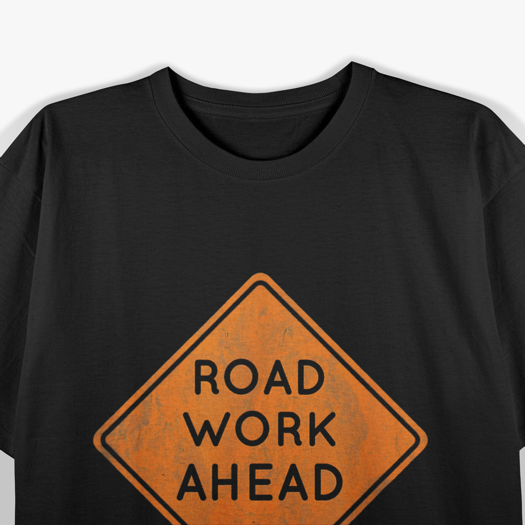 Road Work Ahead? Uh Yeah, I Sure Hope It Does T-Shirt