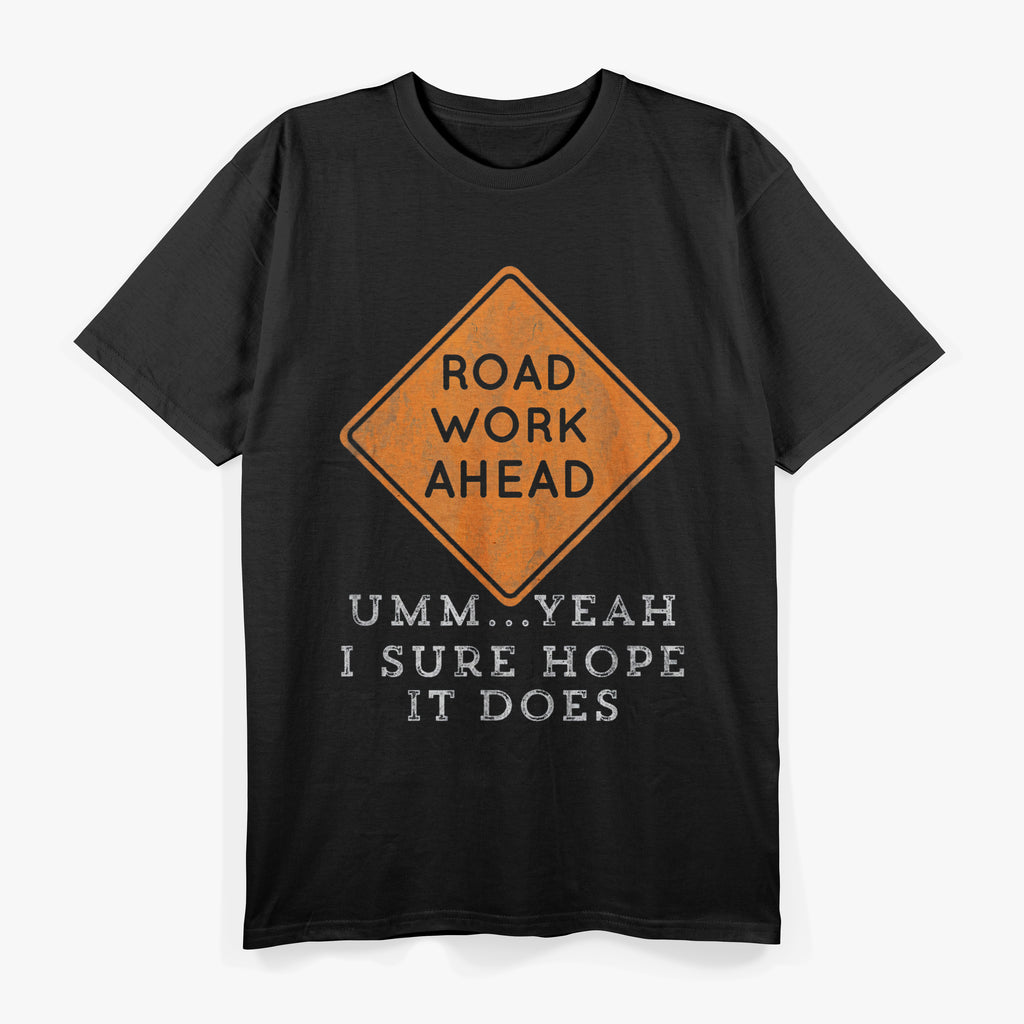 Road Work Ahead? Uh Yeah, I Sure Hope It Does T-Shirt