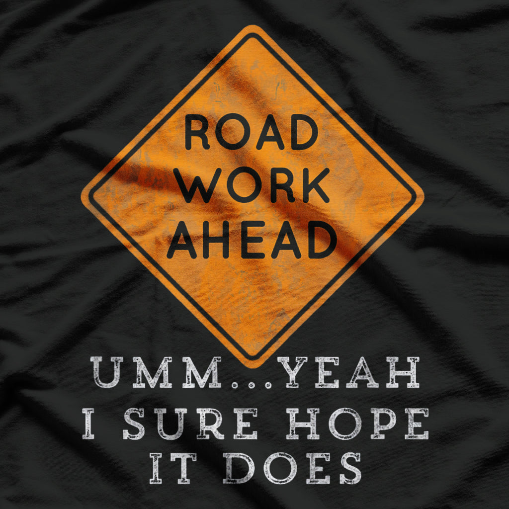 Road Work Ahead? Uh Yeah, I Sure Hope It Does T-Shirt