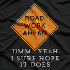 Road Work Ahead? Uh Yeah, I Sure Hope It Does T-Shirt