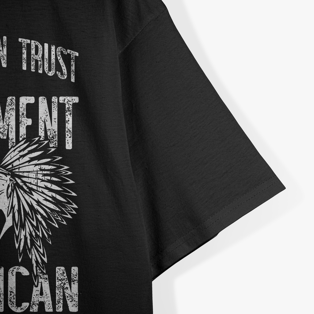 Sure You Can Trust The Government Ask An Native American Fun T-Shirt