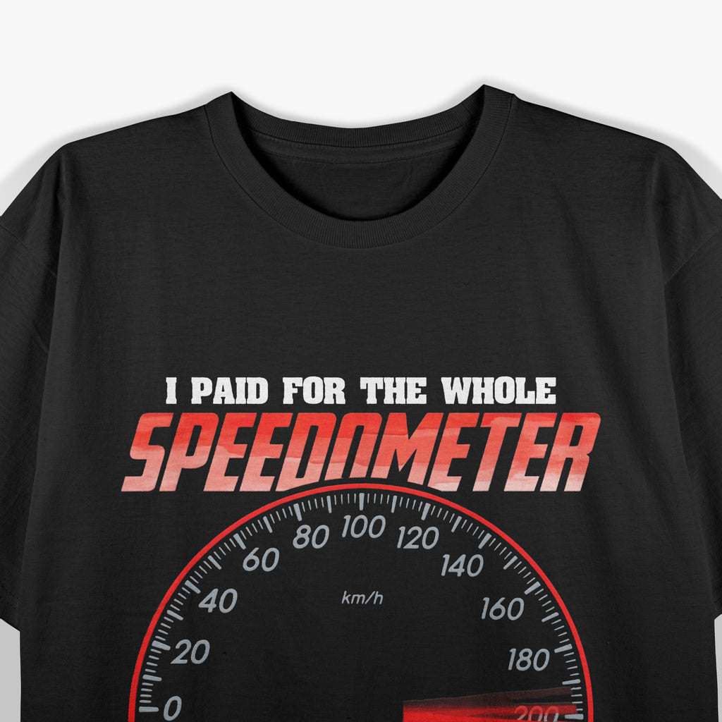 I Paid For The Whole Speedometer I'm Going To Use Car Humor T-Shirt