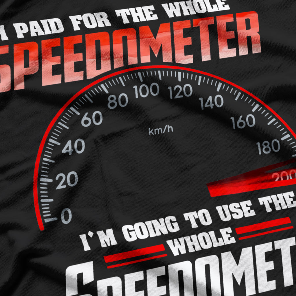 I Paid For The Whole Speedometer I'm Going To Use Car Humor T-Shirt