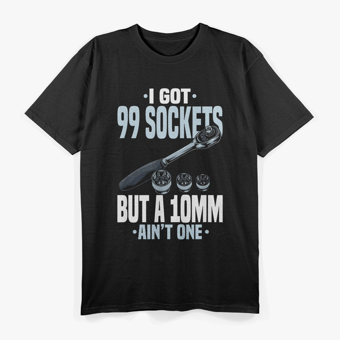 Funny Mechanic I Got 99 Sockets But A 10mm Ain't One T-Shirt