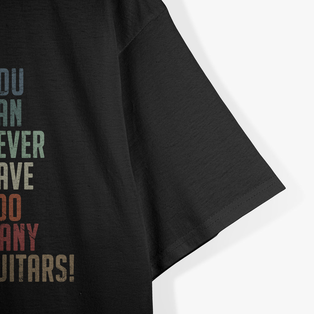 Guitar Lovers You Can Never Have Too Many Guitars T-Shirt