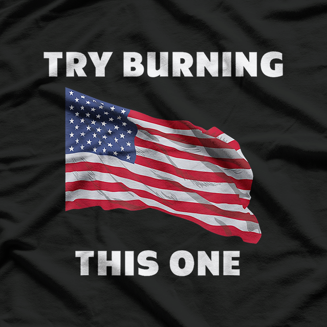 American Flag - Try Burning This One Patriotic Humor T-Shirt