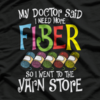 My Doctor Said I Need More Fiber - Funny Crochet Knitting T-Shirt